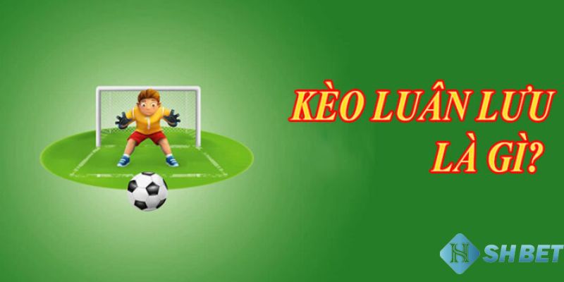Giới thiệu kèo luân lưu