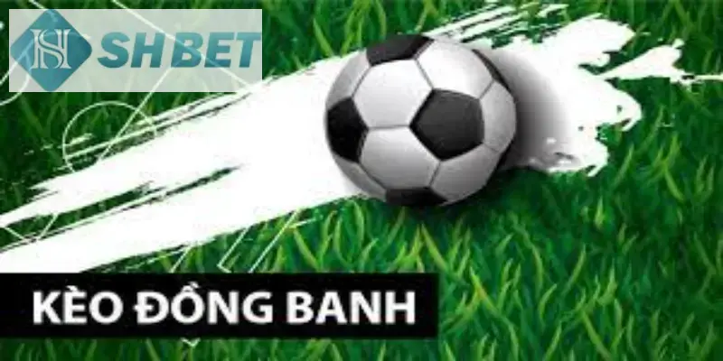 Kèo đồng banh tức là kèo không có tỷ lệ chấp giữa hai đội