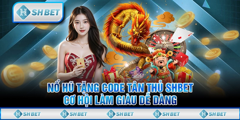 Nổ Hũ Tặng Code Tân Thủ SHBET: Cơ Hội Làm Giàu Dễ Dàng
