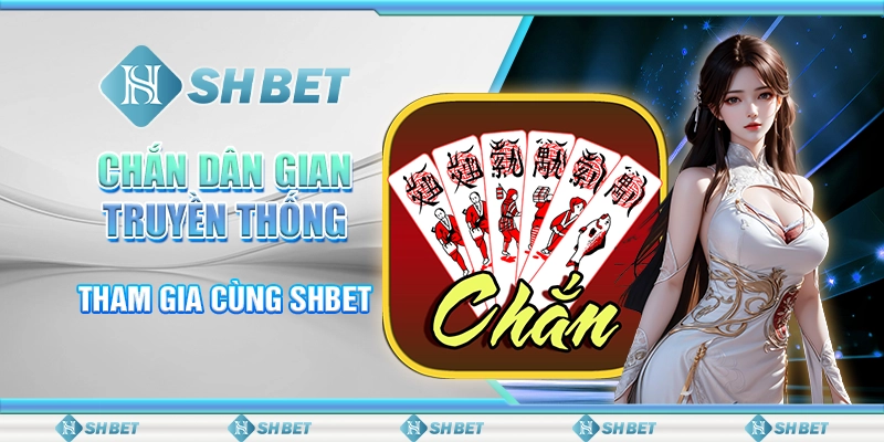 Chắn Dân Gian Truyền Thống - Tham Gia Cùng SHBET