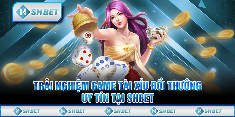 Trải Nghiệm Game Tài Xỉu Đổi Thưởng Uy Tín Tại SHBET