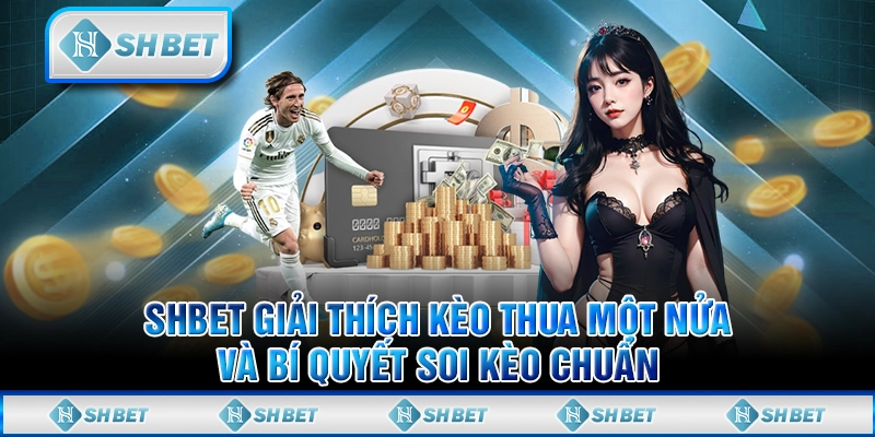 SHBET Giải Thích Kèo Thua Một Nửa Và Bí Quyết Soi Kèo Chuẩn