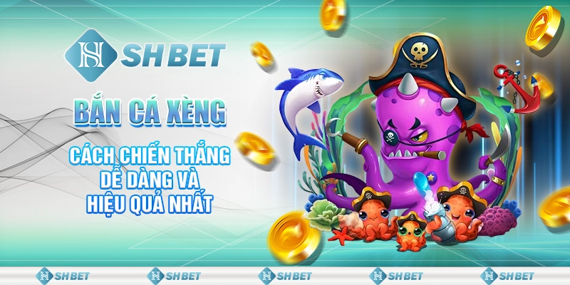 Bắn Cá Xèng: Cách Chiến Thắng Dễ Dàng và Hiệu Quả Nhất