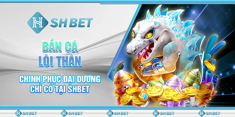 Bắn Cá Lôi Thần – Chinh Phục Đại Dương Chỉ Có Tại SHBET
