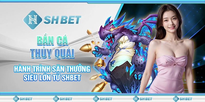 Bắn Cá Thủy Quái – Hành Trình Săn Thưởng Siêu Lớn Từ SHBET