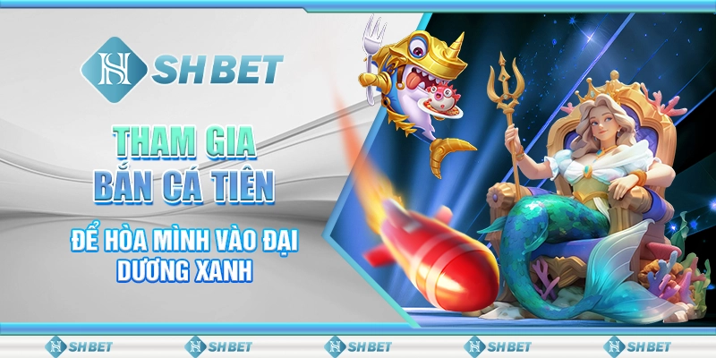 Tham Gia Bắn Cá Tiên Để Hòa Mình Vào Đại Dương Xanh
