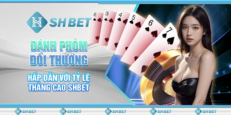 Đánh Phỏm Đổi Thưởng Hấp Dẫn Với Tỷ Lệ Thắng Cao Cùng SHBET