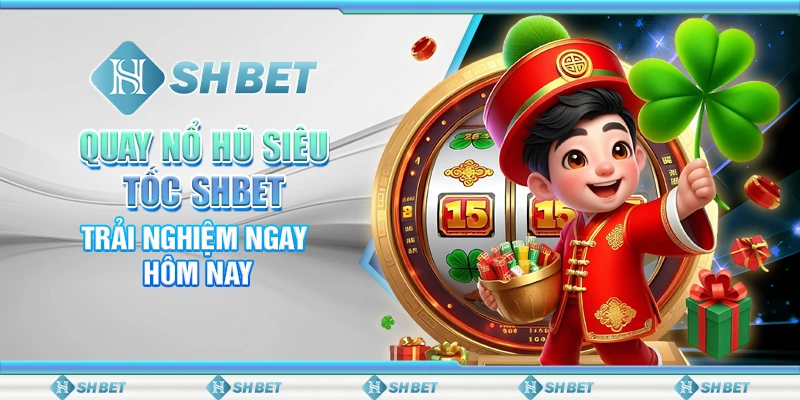 Quay Nổ Hũ Siêu Tốc SHBET: Trải Nghiệm Ngay Hôm Nay