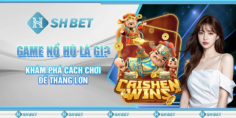 Game Nổ Hũ Là Gì? Khám Phá Cách Chơi Để Thắng Lớn