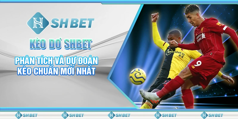 Kèo Dơ SHBET: Phân Tích Và Dự Đoán Kèo Chuẩn Mới Nhất