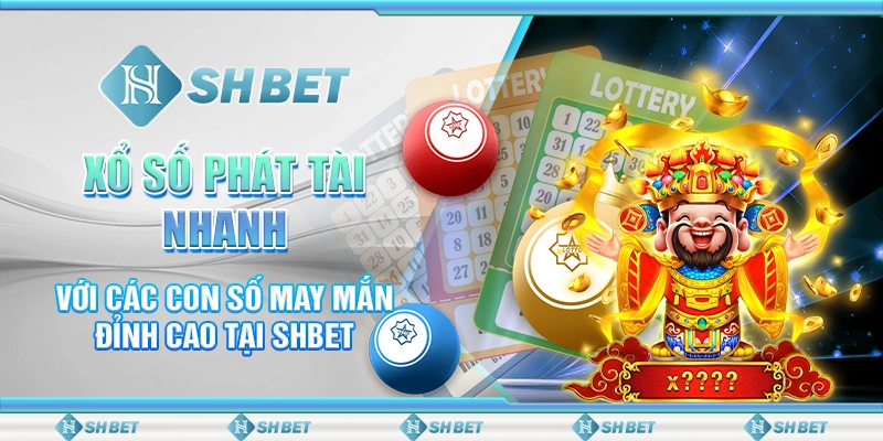 Xổ Số Phát Tài Nhanh Với Các Con Số May Mắn Tại SHBET