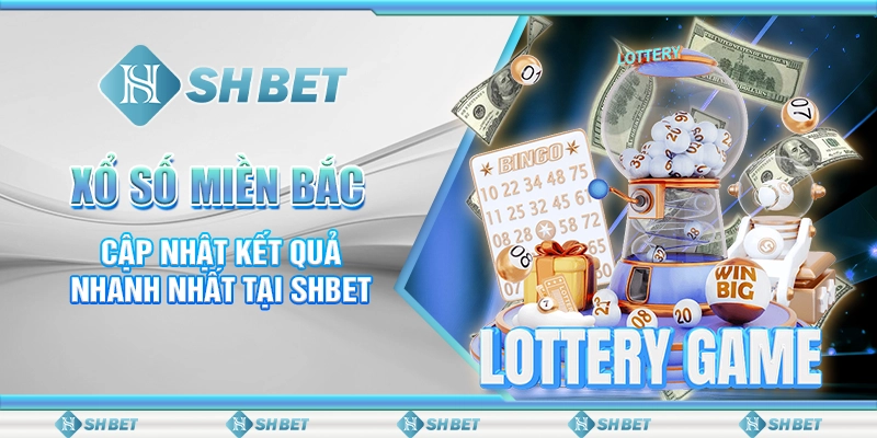 Xổ Số Miền Bắc - Cập Nhật Kết Quả Nhanh Nhất Tại SHBET