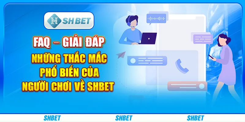 FAQ – Giải đáp những thắc mắc phổ biến của người chơi về SHBET
