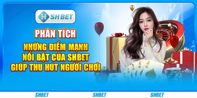 Phân tích những điểm mạnh nổi bật của SHBET giúp thu hút người chơi