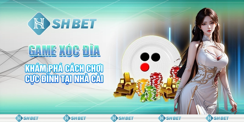 Game Xóc Đĩa: Khám Phá Cách Chơi Cực Đỉnh Tại Nhà Cái