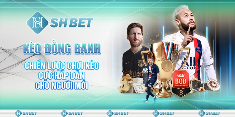 Kèo Đồng Banh: Chiến Lược Chơi Kèo Cực Hấp Dẫn Cho Người Mới