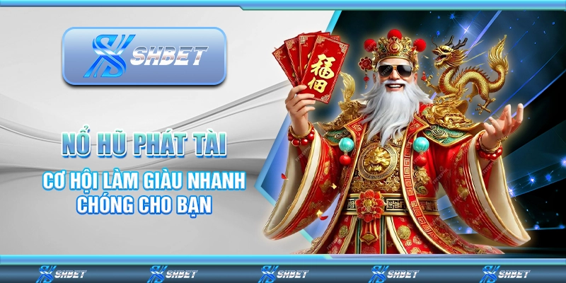 Nổ Hũ Phát Tài - Cơ Hội Làm Giàu Nhanh Chóng Cho Bạn