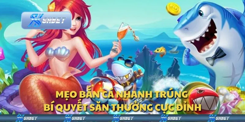 Mẹo bắn cá nhanh trúng - Bí quyết săn thưởng cực đỉnh