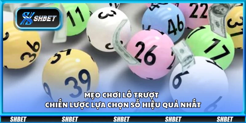 Mẹo chơi lô trượt - Chiến lược lựa chọn số hiệu quả nhất