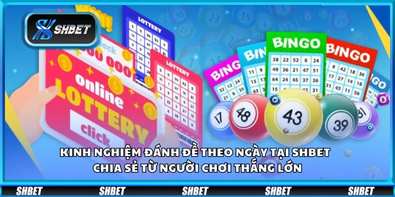 Kinh nghiệm đánh đề theo ngày tại Shbet – Chia sẻ từ người chơi thắng lớn